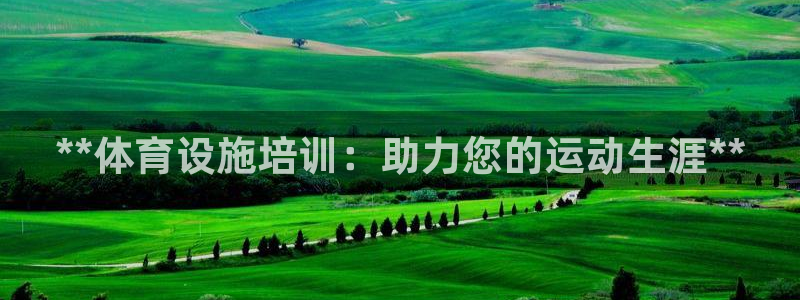 意昂体育3招商电话号码查询：**体育设施培训：助力您
