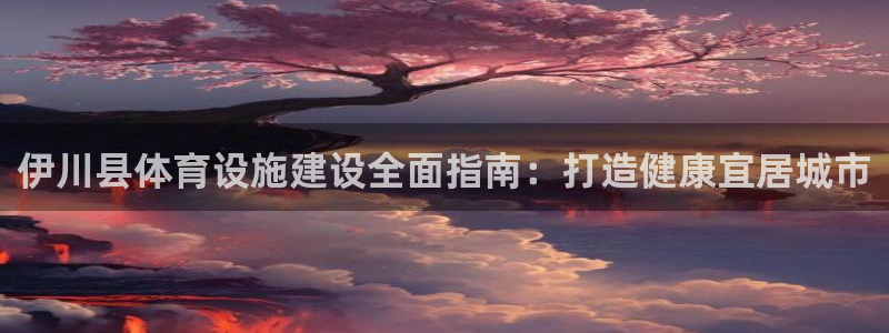 意昂体育3平台假的吗是真的吗：伊川县体育设施建设全面