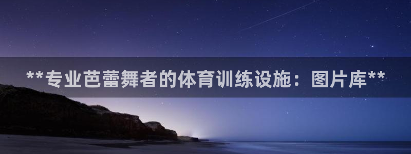 意昂3神州：**专业芭蕾舞者的体育训练设施：图片库*