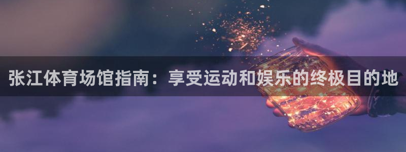 意昂体育3平台注册要钱吗是真的吗：张江体育场馆指南：
