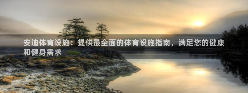 意昂3官网：安迪体育设施：提供最全面的体育设施指南，