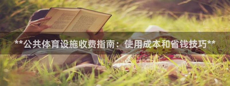 意昂3娱乐40996：**公共体育设施收费指南：使用