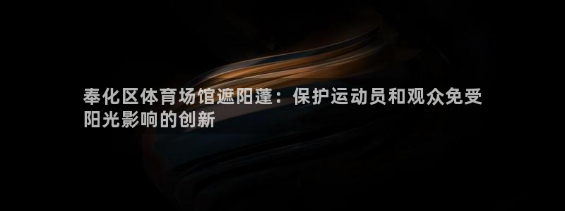 意昂集团官网：奉化区体育场馆遮阳蓬：保护运动员和观众