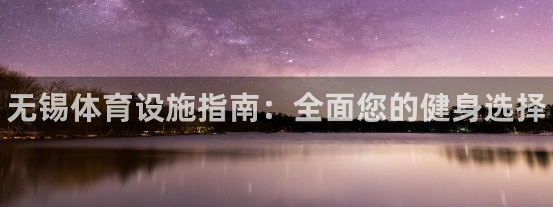 意昂3集团简介：无锡体育设施指南：全面您的健身选择