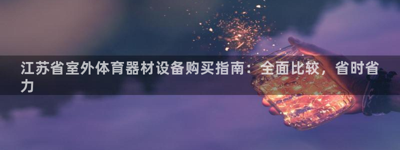 意昂3五金厂：江苏省室外体育器材设备购买指南：全面比