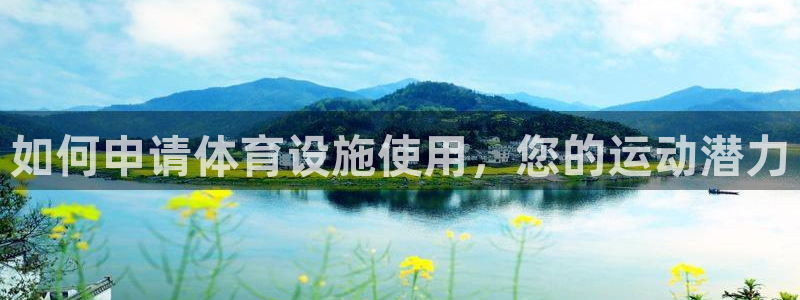 意昂3娱乐下载：如何申请体育设施使用，您的运动潜力