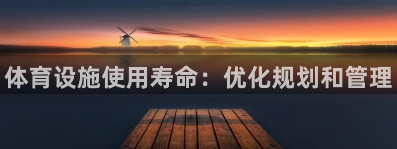 意昂体育3：体育设施使用寿命：优化规划和管理
