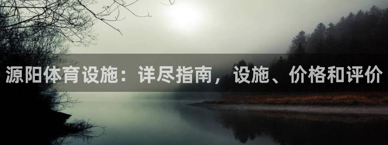 意昂体育3招商电话是多少号码：源阳体育设施：详尽指南