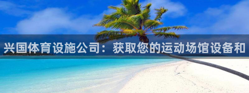 意昂体育3招商电话号码查询：兴国体育设施公司：获取您