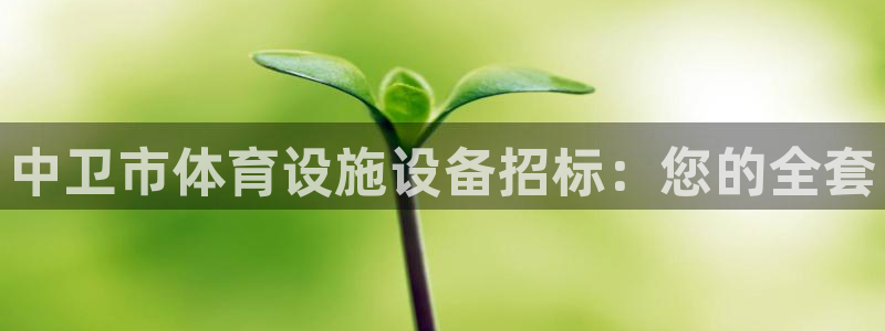 意昂3集团简介：中卫市体育设施设备招标：您的全套