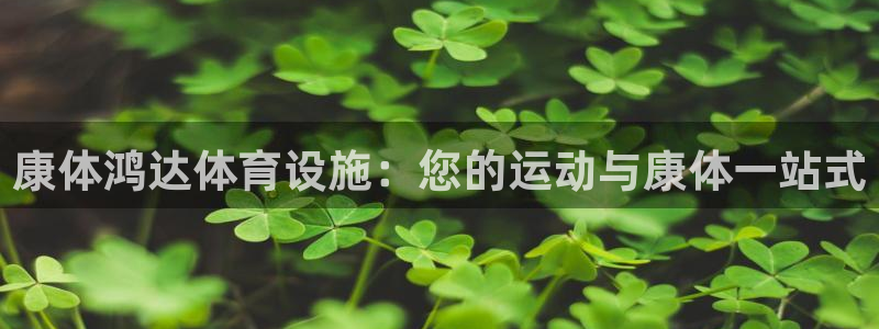 意昂体育3招商电话是多少：康体鸿达体育设施：您的运动