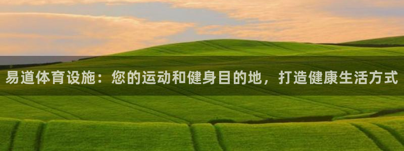意昂3娱乐首页官网下载：易道体育设施：您的运动和健身