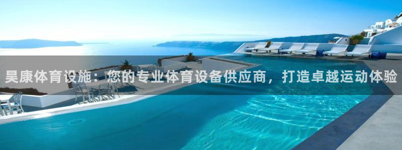 意昂3集团E.ON：昊康体育设施：您的专业体育设备供
