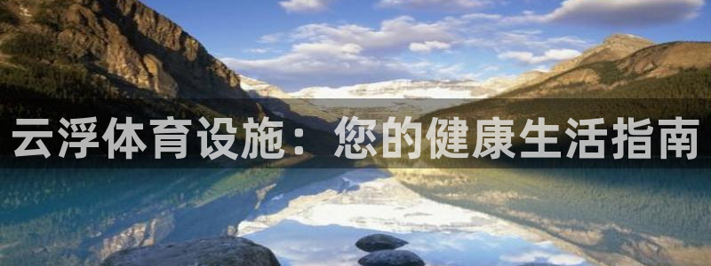 意昂体育3注册：云浮体育设施：您的健康生活指南