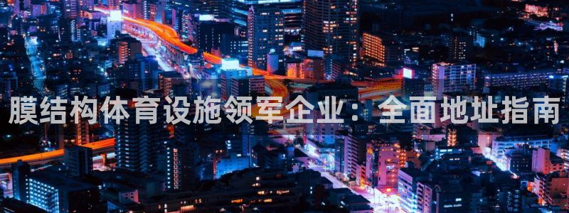 意昂体育3平台注册要钱吗：膜结构体育设施领军企业：全