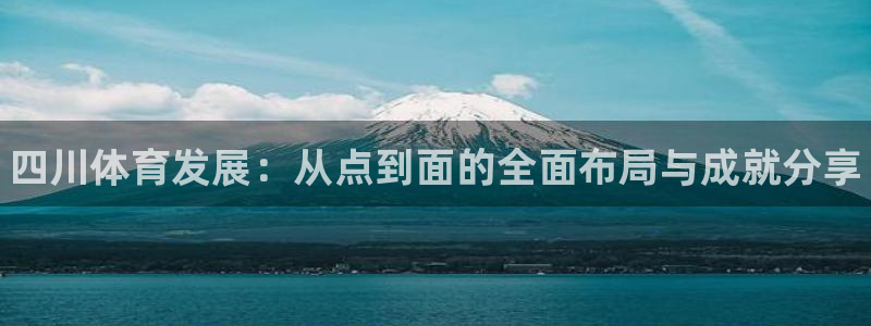 意昂3集团官网首页：四川体育发展：从点到面的全面布局