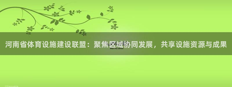 意昂3娱乐平台：河南省体育设施建设联盟：聚焦区域协同