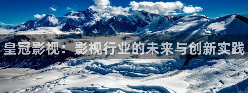 战地游戏下载：皇冠影视：影视行业的未来与创新实践